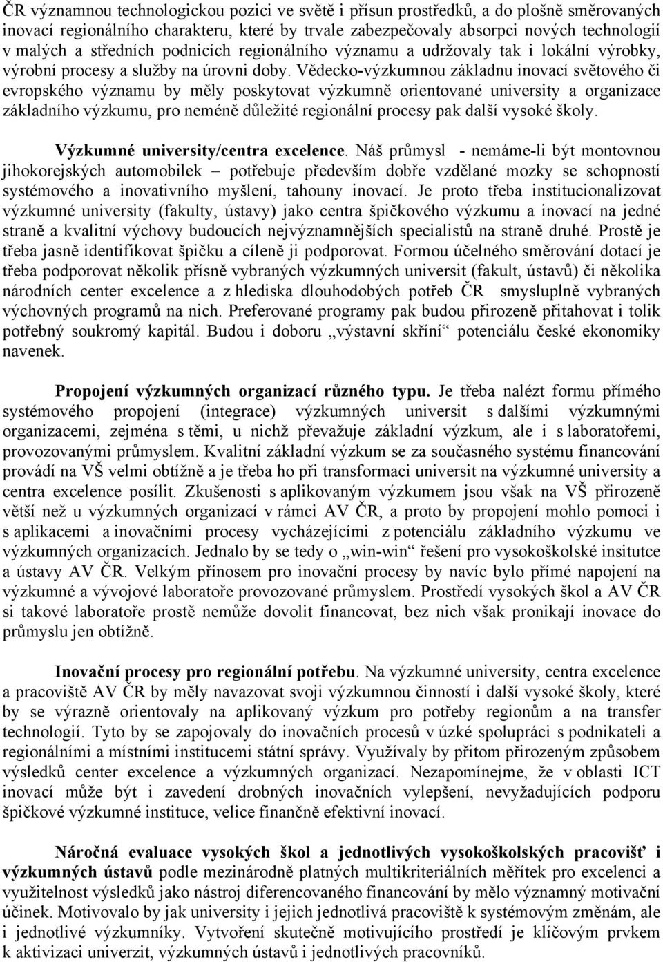 Vědecko-výzkumnou základnu inovací světového či evropského významu by měly poskytovat výzkumně orientované university a organizace základního výzkumu, pro neméně důležité regionální procesy pak další