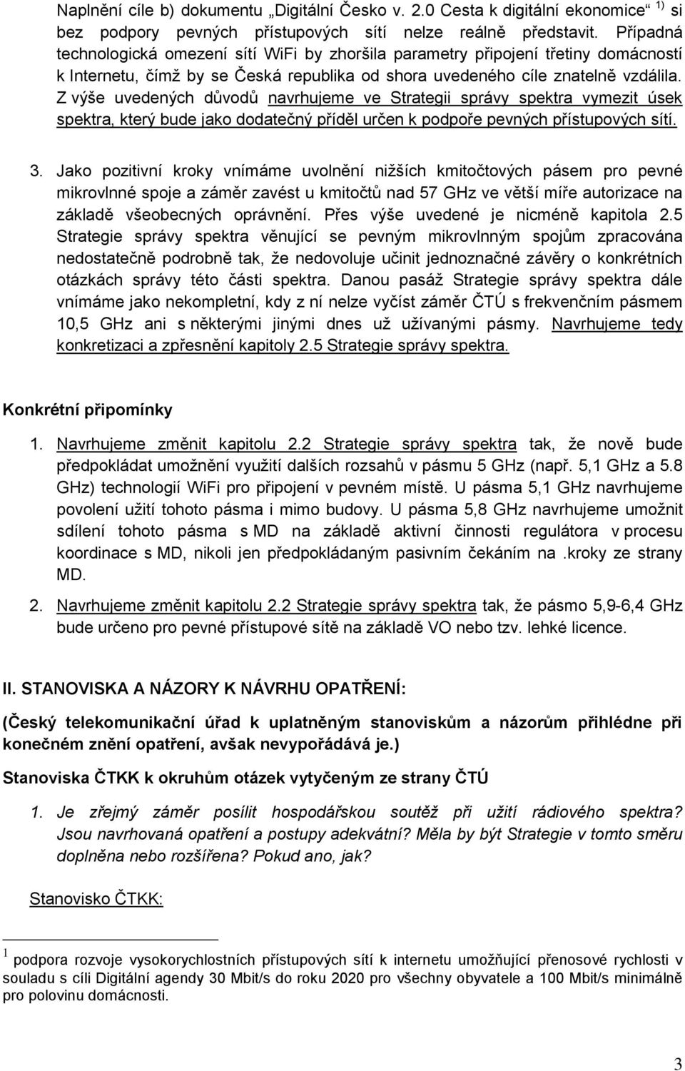 Z výše uvedených důvodů navrhujeme ve Strategii správy spektra vymezit úsek spektra, který bude jako dodatečný příděl určen k podpoře pevných přístupových sítí. 3.