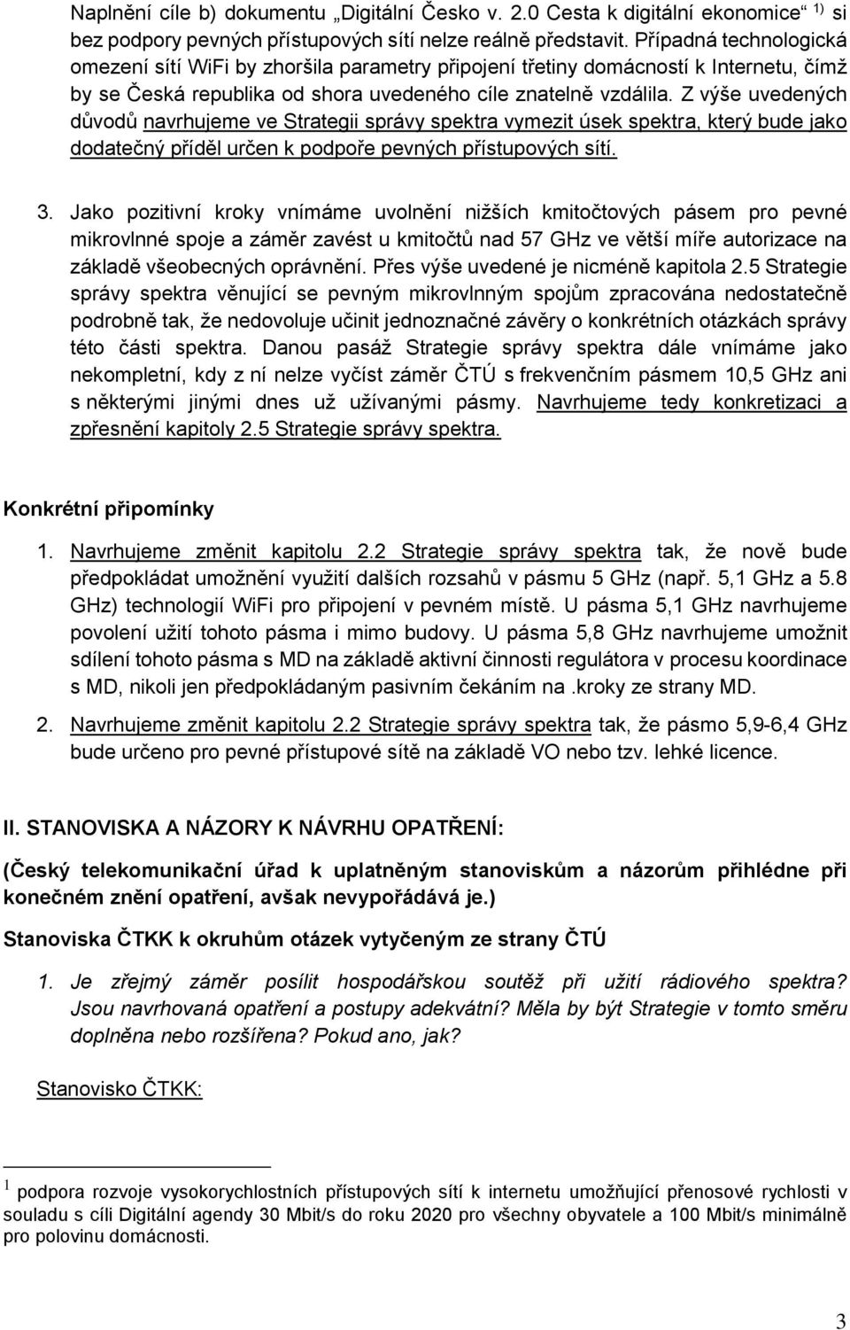 Z výše uvedených důvodů navrhujeme ve Strategii správy spektra vymezit úsek spektra, který bude jako dodatečný příděl určen k podpoře pevných přístupových sítí. 3.