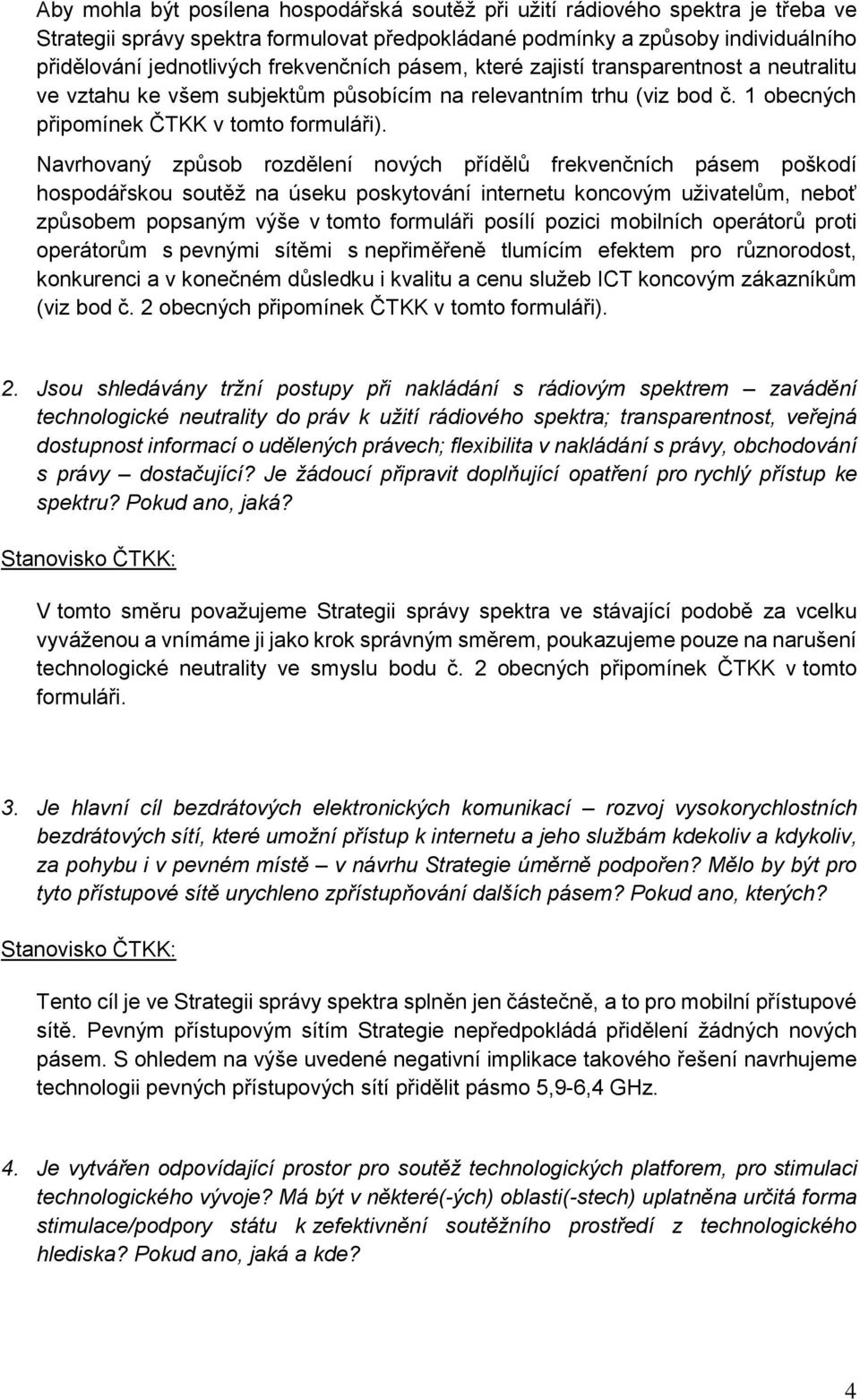 Navrhovaný způsob rozdělení nových přídělů frekvenčních pásem poškodí hospodářskou soutěž na úseku poskytování internetu koncovým uživatelům, neboť způsobem popsaným výše v tomto formuláři posílí