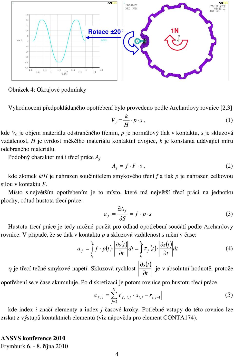 Podobný charaker má i řecí práce A f = f F s, () A f kde zlomek k/h je nahrazen součinielem smykového ření f a lak p je nahrazen celkovou silou v konaku F.