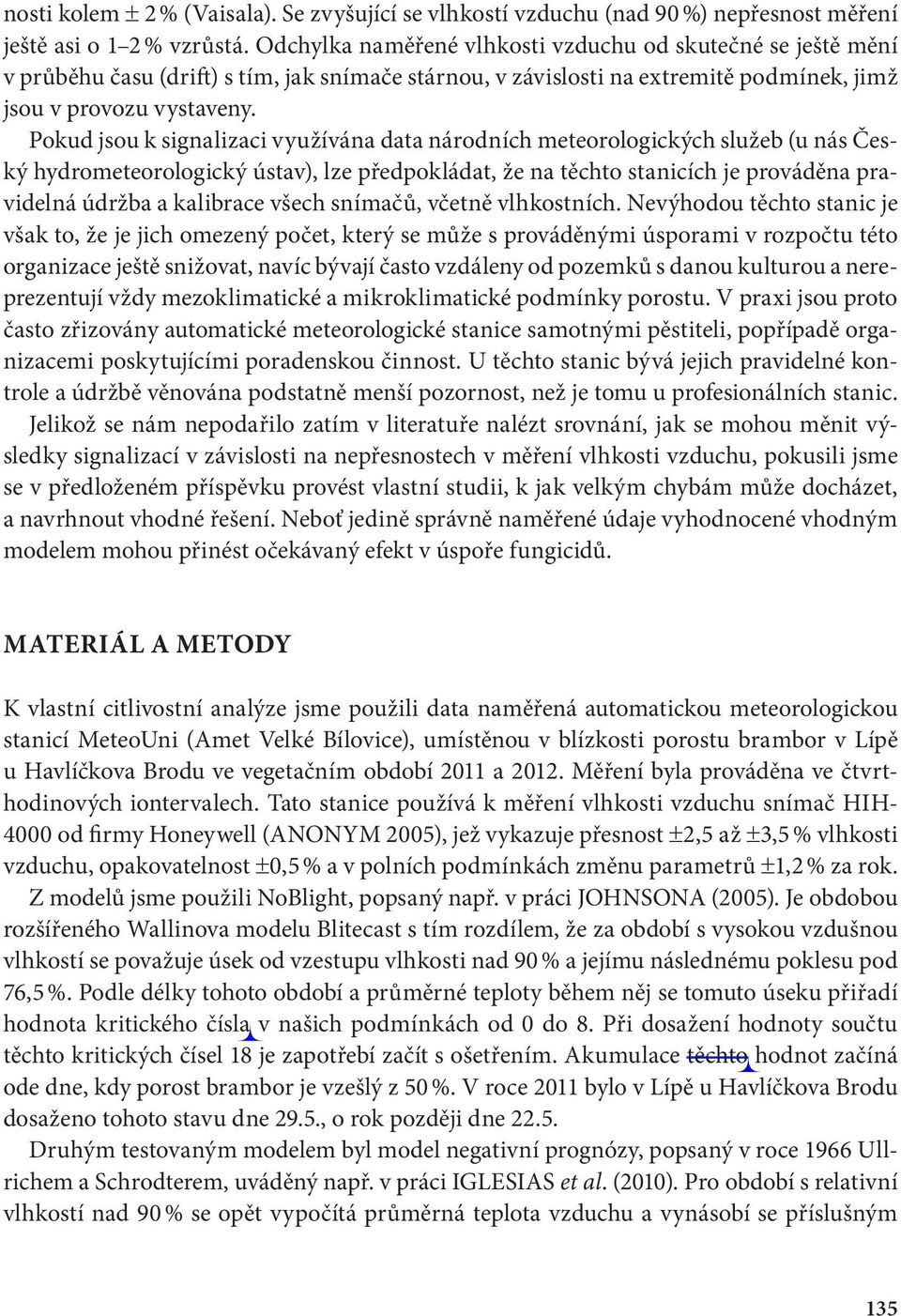 Pokud jsou k signalizaci využívána data národních meteorologických služeb (u nás Český hydrometeorologický ústav), lze předpokládat, že na těchto stanicích je prováděna pravidelná údržba a kalibrace