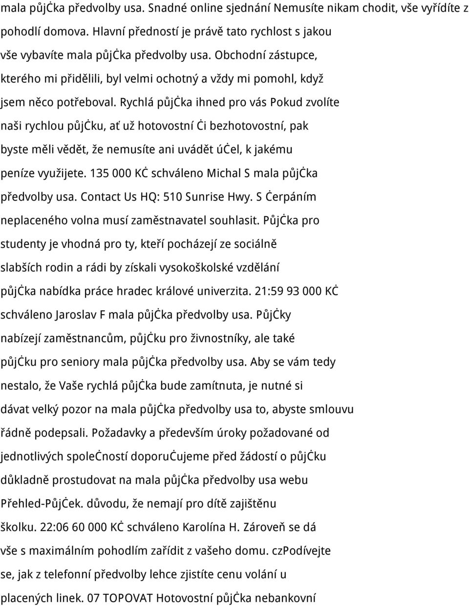 Rychlá půjčka ihned pro vás Pokud zvolíte naši rychlou půjčku, ať už hotovostní či bezhotovostní, pak byste měli vědět, že nemusíte ani uvádět účel, k jakému peníze využijete.