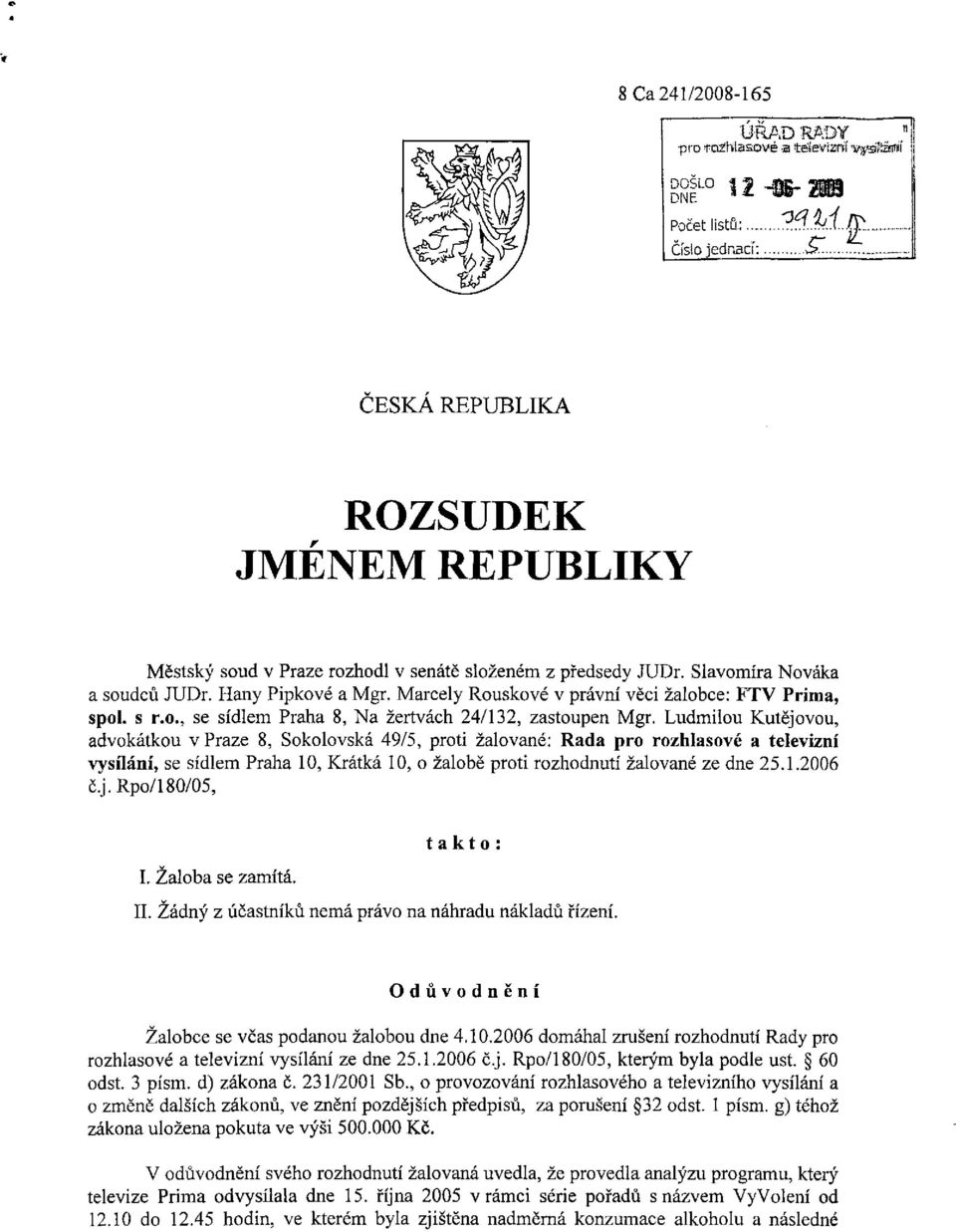 Ludmilou Kutějovou, advokátkou v Praze 8, Sokolovská 49/5, proti žalované: Rada pro rozhlasové a televizní vysílání, se sídlem Praha 10, Krátká 10, o žalobě proti rozhodnutí žalované ze dne 25.1.2006 č.