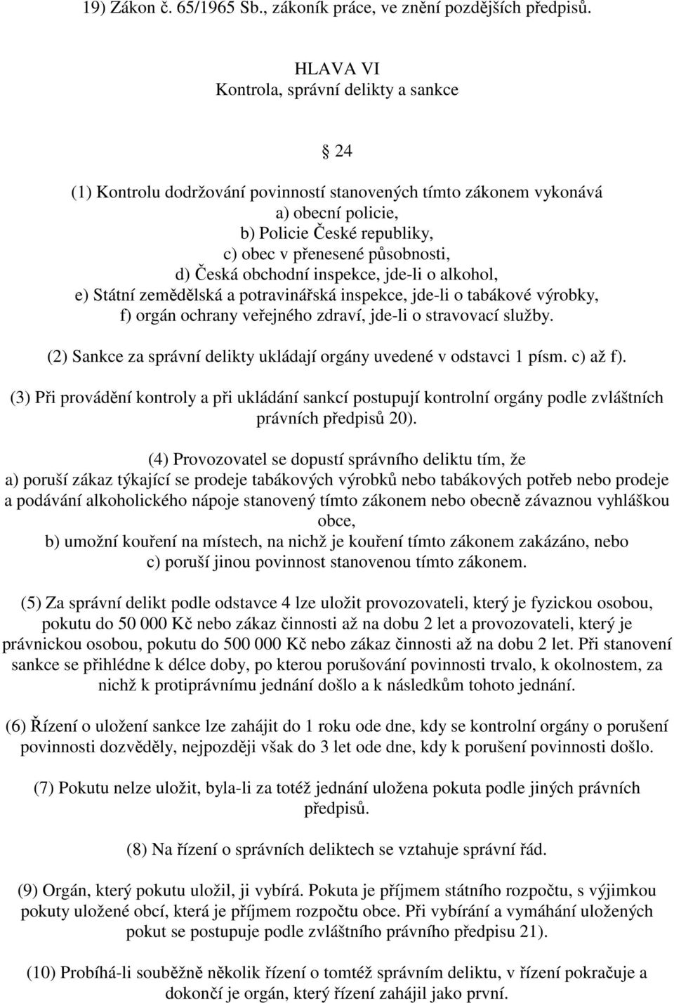 Česká obchodní inspekce, jde-li o alkohol, e) Státní zemědělská a potravinářská inspekce, jde-li o tabákové výrobky, f) orgán ochrany veřejného zdraví, jde-li o stravovací služby.