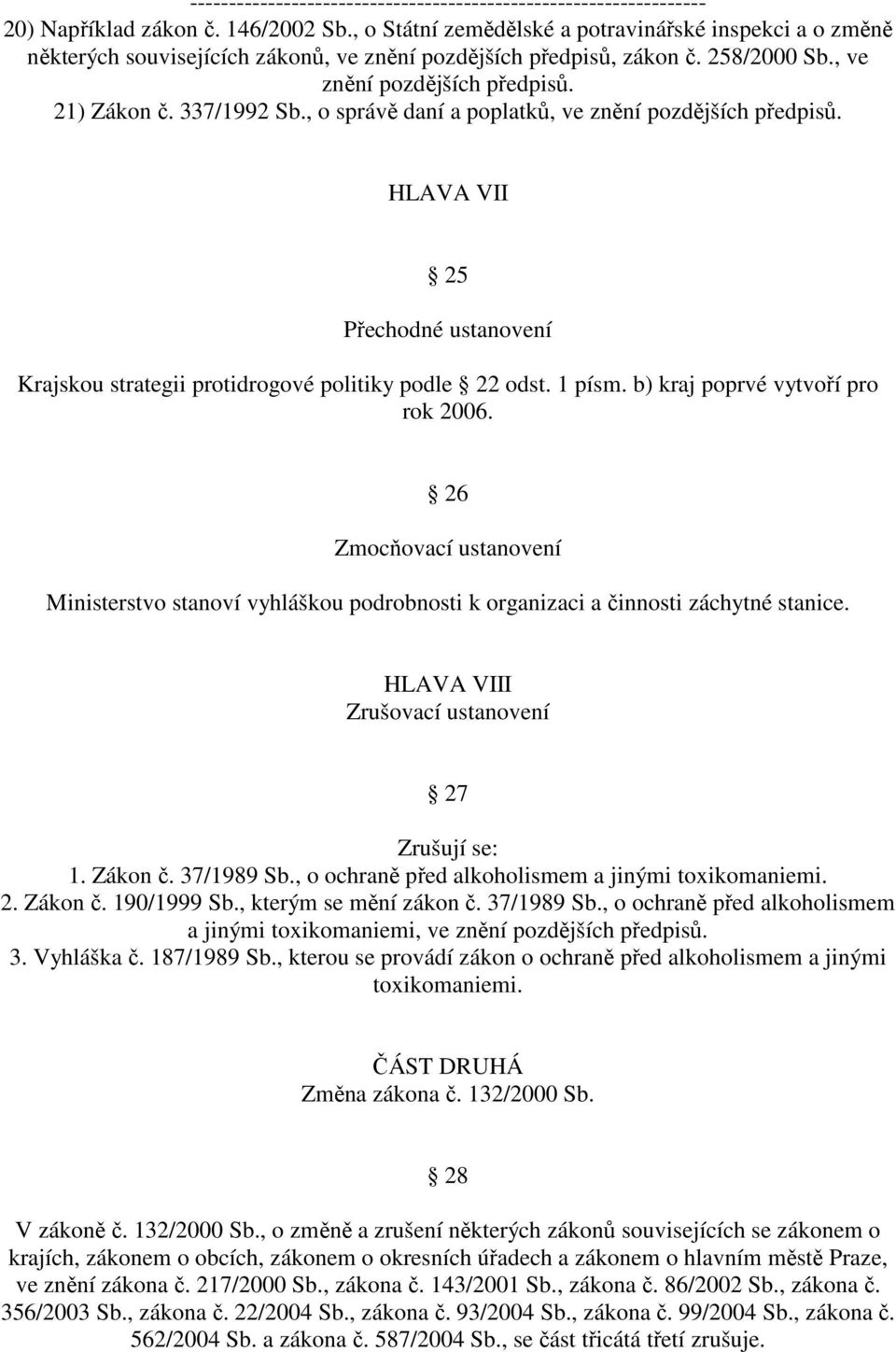 HLAVA VII 25 Přechodné ustanovení Krajskou strategii protidrogové politiky podle 22 odst. 1 písm. b) kraj poprvé vytvoří pro rok 2006.