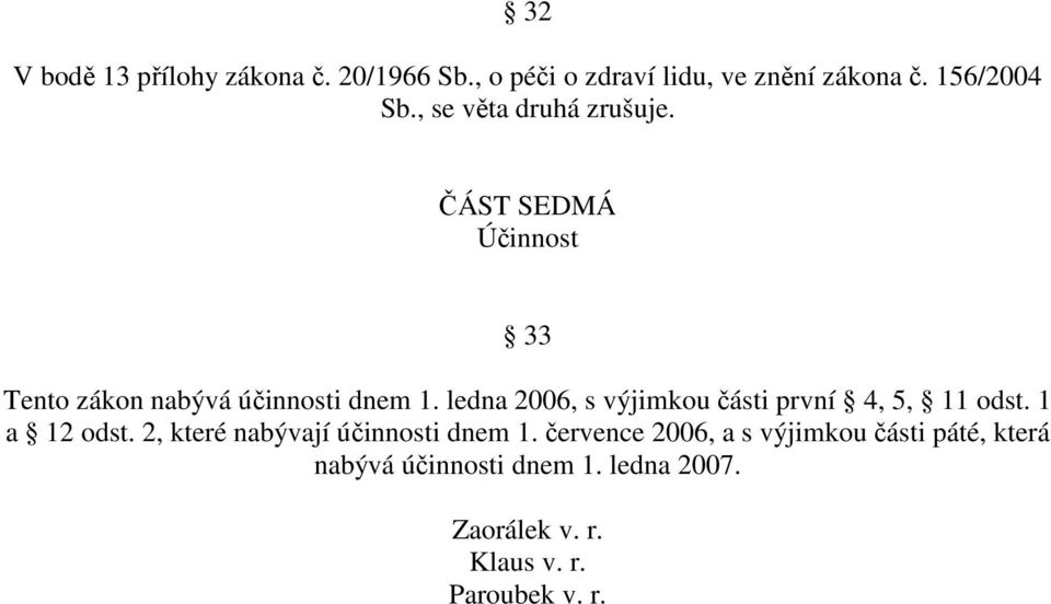 ledna 2006, s výjimkou části první 4, 5, 11 odst. 1 a 12 odst. 2, které nabývají účinnosti dnem 1.