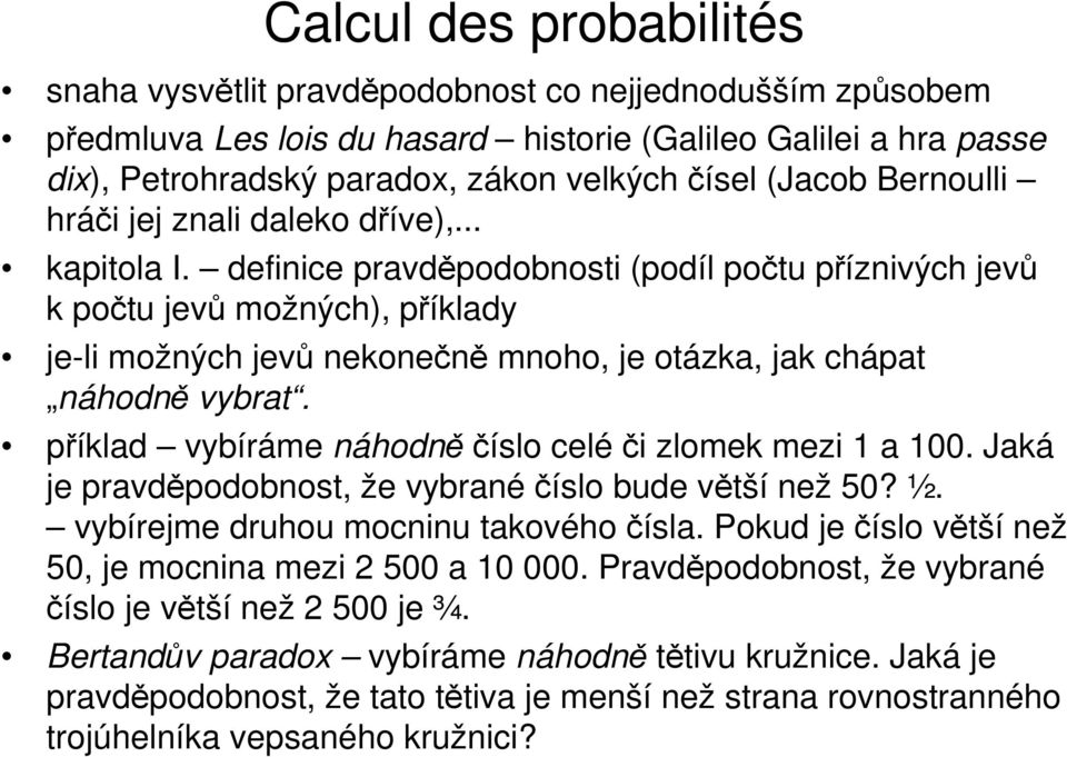 definice pravděpodobnosti (podíl počtu příznivých jevů k počtu jevů možných), příklady je-li možných jevů nekonečně mnoho, je otázka, jak chápat náhodně vybrat.