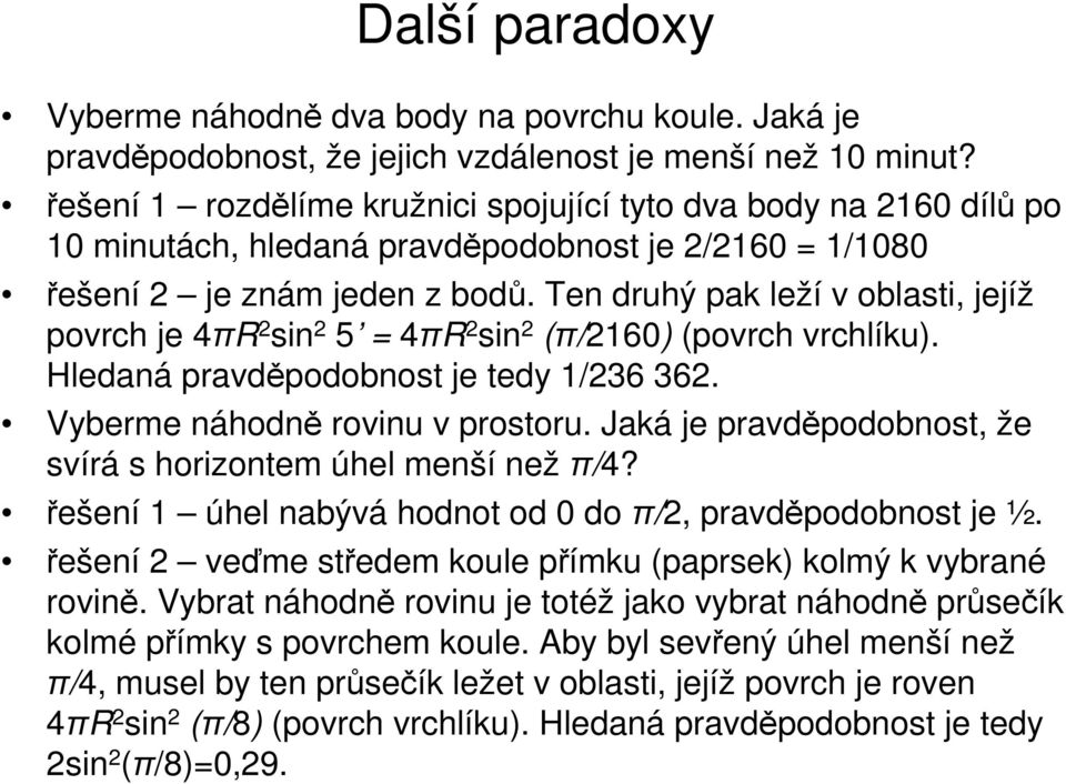 Ten druhý pak leží v oblasti, jejíž povrch je 4πR 2 sin 2 5 = 4πR 2 sin 2 (π/2160) (povrch vrchlíku). Hledaná pravděpodobnost je tedy 1/236 362. Vyberme náhodně rovinu v prostoru.