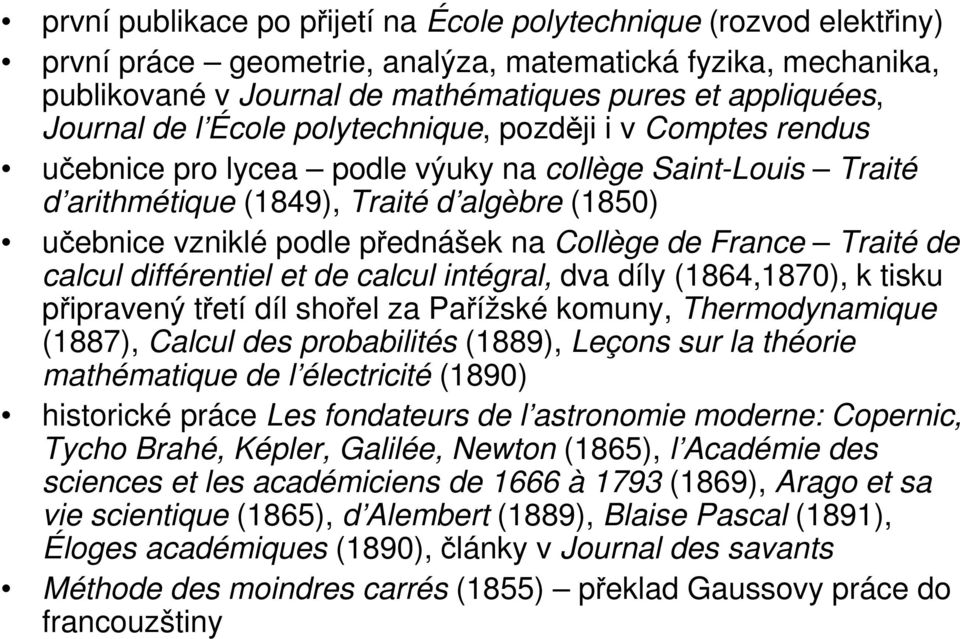 Collège de France Traité de calcul différentiel et de calcul intégral, dva díly (1864,1870), k tisku připravený třetí díl shořel za Pařížské komuny, Thermodynamique (1887), Calcul des probabilités