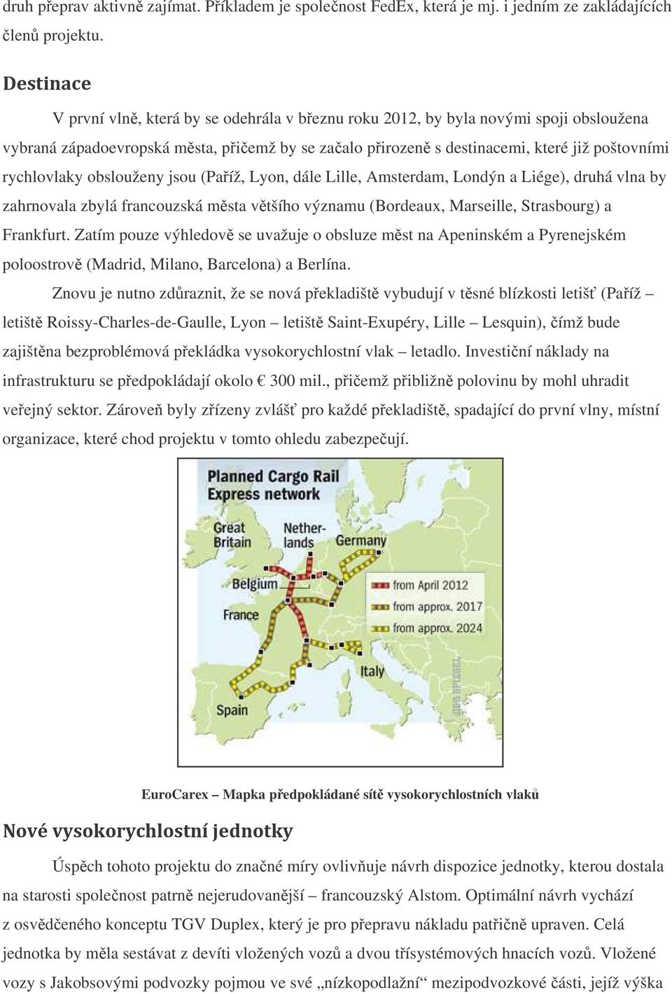 obslouženy jsou (Paíž, Lyon, dále Lille, Amsterdam, Londýn a Liége), druhá vlna by zahrnovala zbylá francouzská msta vtšího významu (Bordeaux, Marseille, Strasbourg) a Frankfurt.