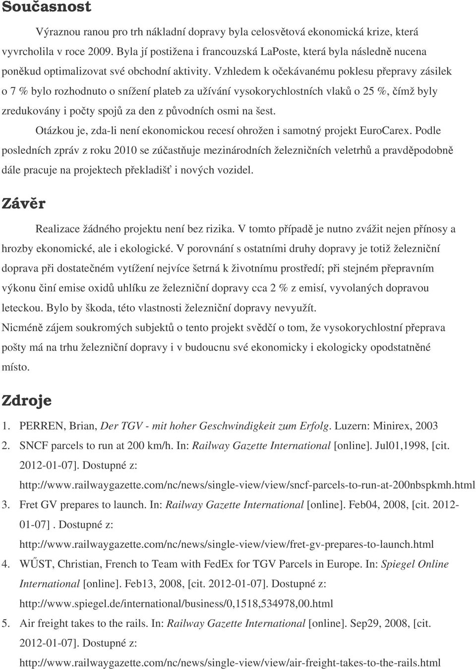 Vzhledem k oekávanému poklesu pepravy zásilek o 7 % bylo rozhodnuto o snížení plateb za užívání vysokorychlostních vlak o 25 %, ímž byly zredukovány i poty spoj za den z pvodních osmi na šest.