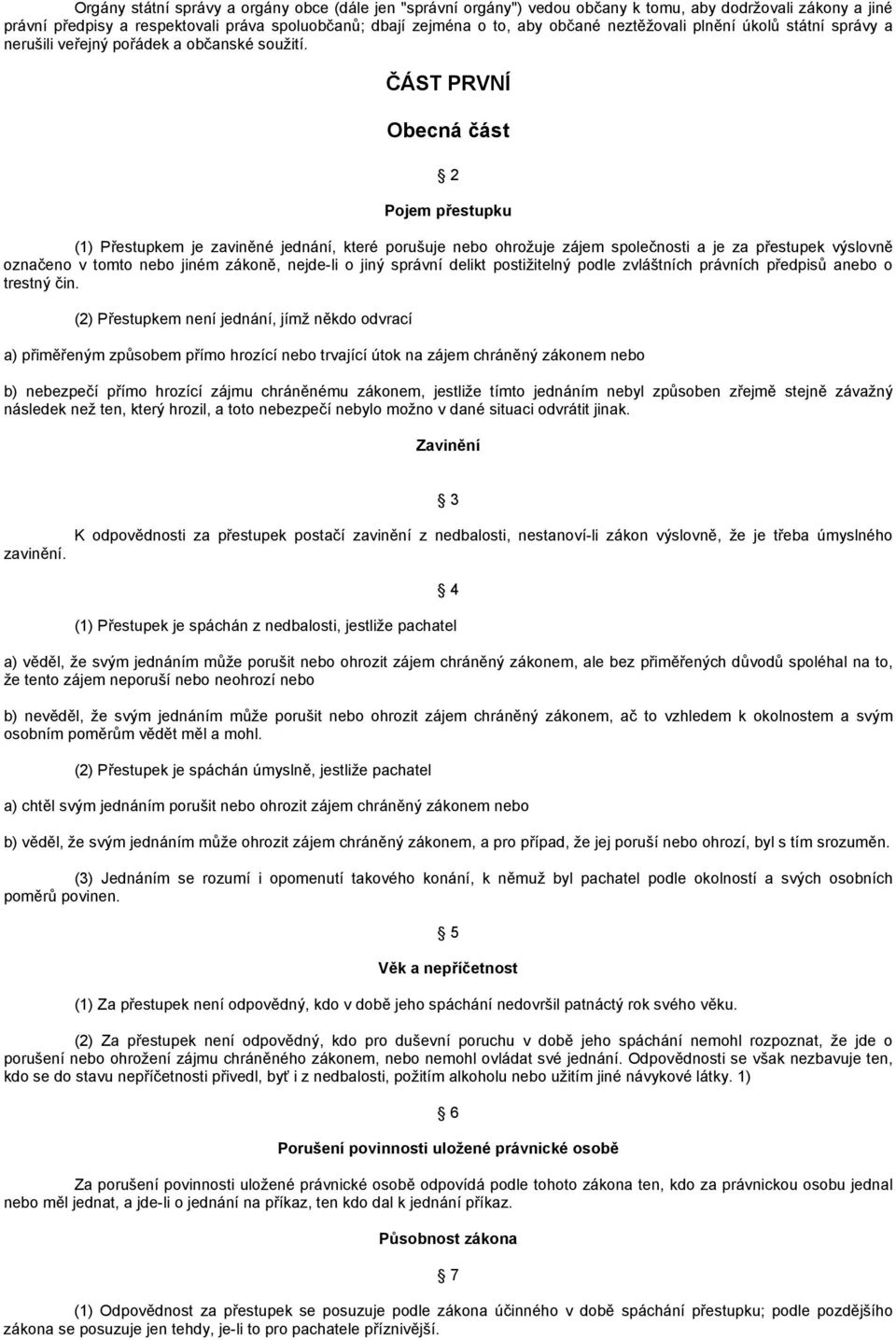 ČÁST PRVNÍ Obecná část 2 Pojem přestupku (1) Přestupkem je zaviněné jednání, které porušuje nebo ohrožuje zájem společnosti a je za přestupek výslovně označeno v tomto nebo jiném zákoně, nejde-li o