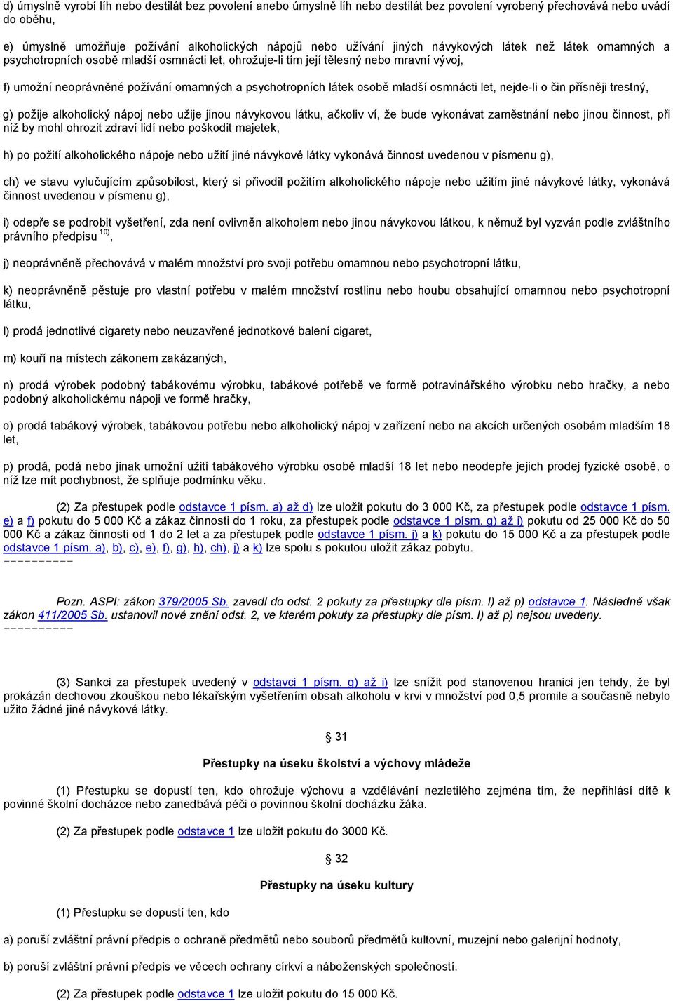 osobě mladší osmnácti let, nejde-li o čin přísněji trestný, g) požije alkoholický nápoj nebo užije jinou návykovou látku, ačkoliv ví, že bude vykonávat zaměstnání nebo jinou činnost, při níž by mohl