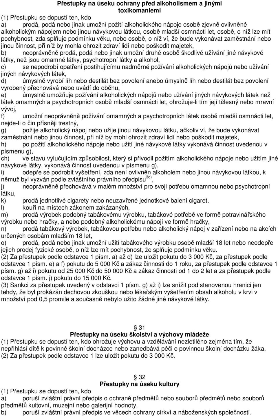 lidí nebo poškodit majetek, b) neoprávněně prodá, podá nebo jinak umožní druhé osobě škodlivé užívání jiné návykové látky, než jsou omamné látky, psychotropní látky a alkohol, c) se nepodrobí