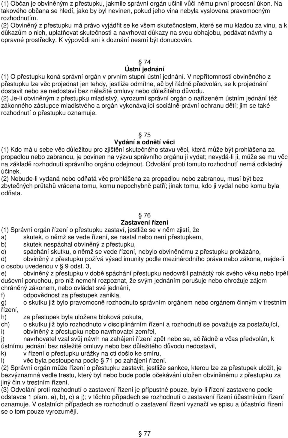 (2) Obviněný z přestupku má právo vyjádřit se ke všem skutečnostem, které se mu kladou za vinu, a k důkazům o nich, uplatňovat skutečnosti a navrhovat důkazy na svou obhajobu, podávat návrhy a