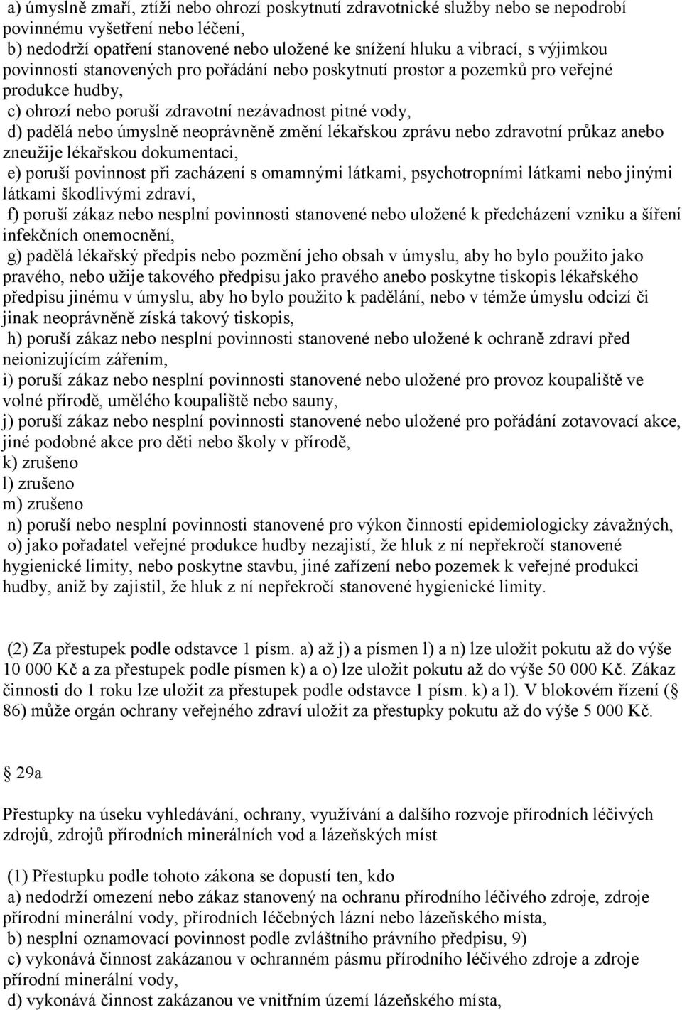 změní lékařskou zprávu nebo zdravotní průkaz anebo zneužije lékařskou dokumentaci, e) poruší povinnost při zacházení s omamnými látkami, psychotropními látkami nebo jinými látkami škodlivými zdraví,