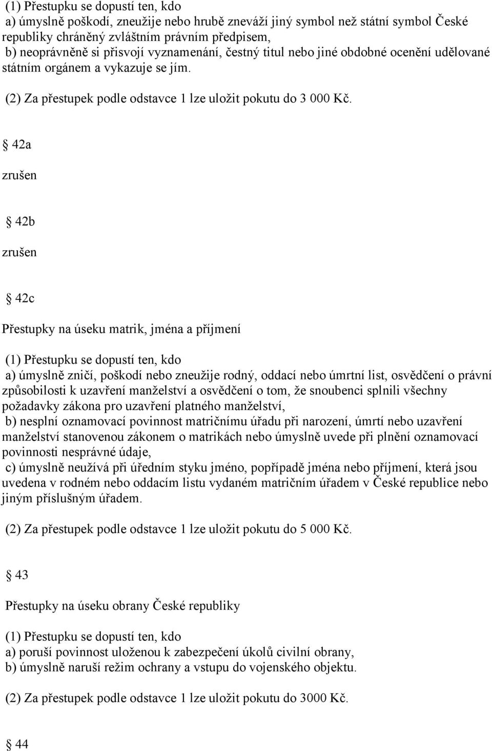 42a 42b 42c Přestupky na úseku matrik, jména a příjmení (1) Přestupku se dopustí ten, kdo a) úmyslně zničí, poškodí nebo zneužije rodný, oddací nebo úmrtní list, osvědčení o právní způsobilosti k