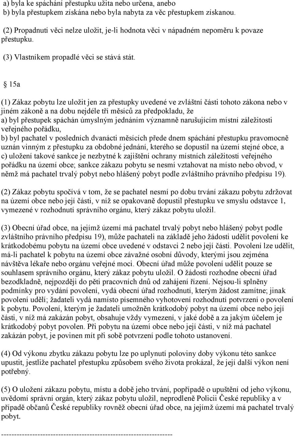 15a (1) Zákaz pobytu lze uložit jen za přestupky uvedené ve zvláštní části tohoto zákona nebo v jiném zákoně a na dobu nejdéle tří měsíců za předpokladu, že a) byl přestupek spáchán úmyslným jednáním