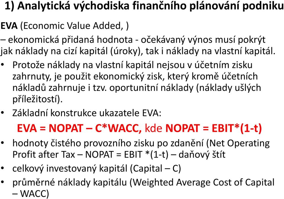 Protože náklady na vlastní kapitál nejsou v účetním zisku zahrnuty, je použit ekonomický zisk, který kromě účetních nákladů zahrnuje i tzv.