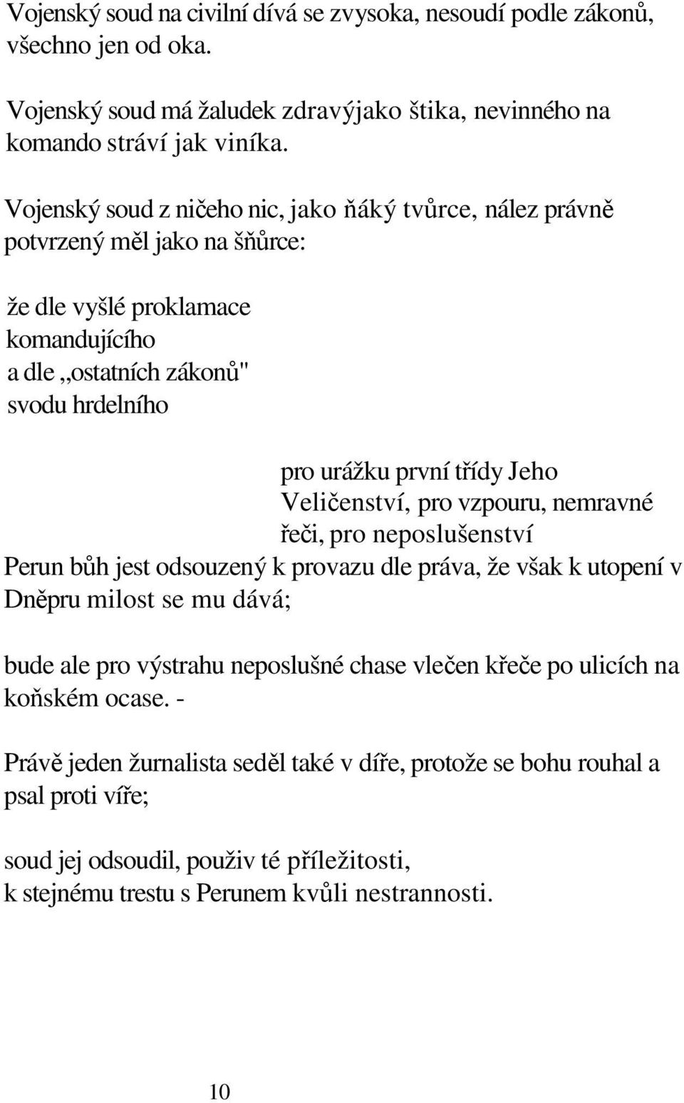 Jeho Veličenství, pro vzpouru, nemravné řeči, pro neposlušenství Perun bůh jest odsouzený k provazu dle práva, že však k utopení v Dněpru milost se mu dává; bude ale pro výstrahu neposlušné