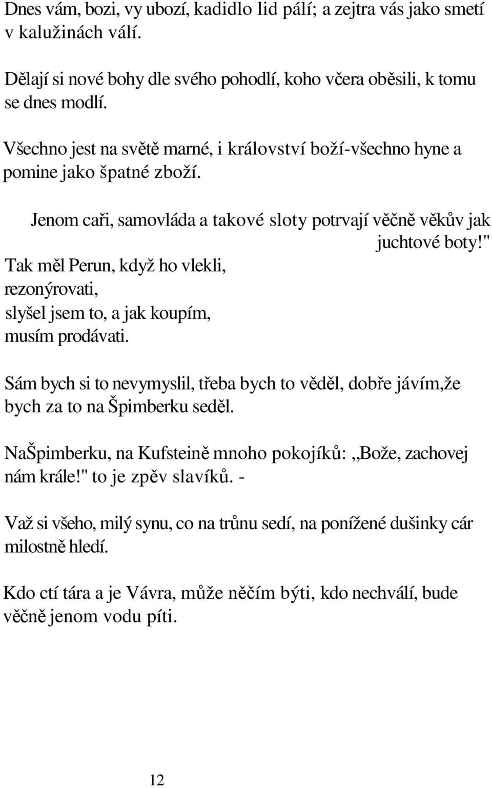 " Tak měl Perun, když ho vlekli, rezonýrovati, slyšel jsem to, a jak koupím, musím prodávati. Sám bych si to nevymyslil, třeba bych to věděl, dobře jávím,že bych za to na Špimberku seděl.