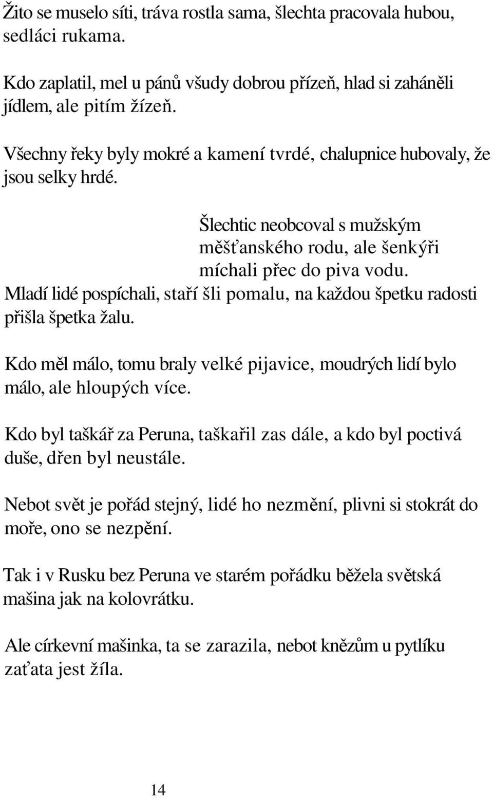 Mladí lidé pospíchali, staří šli pomalu, na každou špetku radosti přišla špetka žalu. Kdo měl málo, tomu braly velké pijavice, moudrých lidí bylo málo, ale hloupých více.