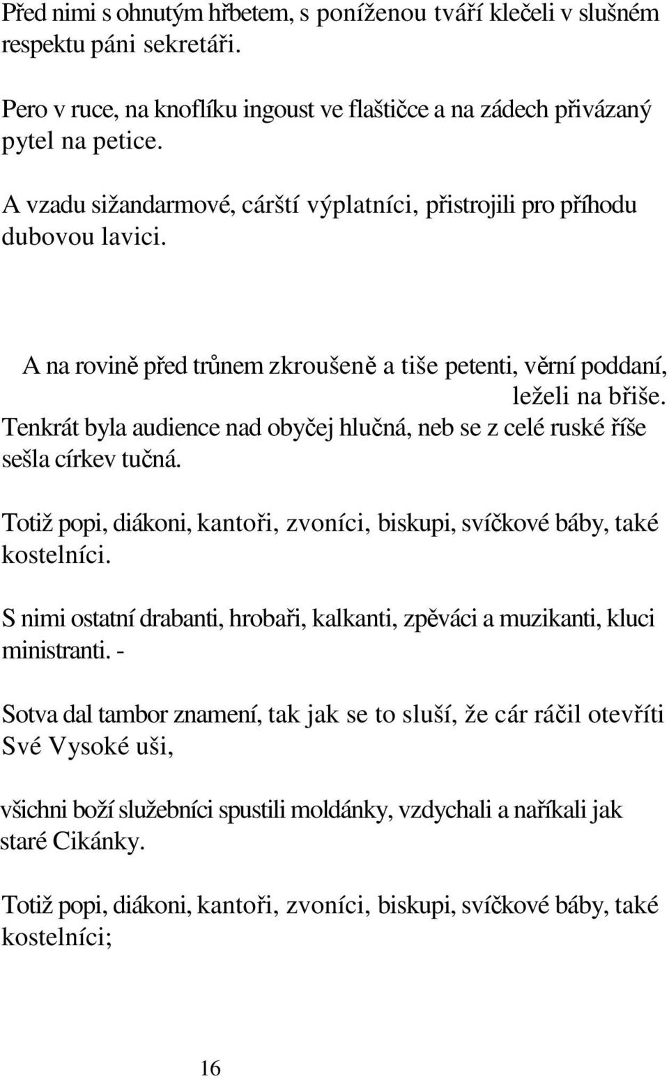 Tenkrát byla audience nad obyčej hlučná, neb se z celé ruské říše sešla církev tučná. Totiž popi, diákoni, kantoři, zvoníci, biskupi, svíčkové báby, také kostelníci.