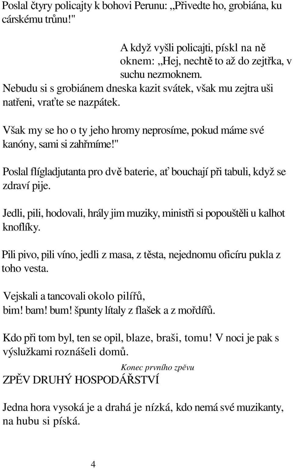 " Poslal flígladjutanta pro dvě baterie, ať bouchají při tabuli, když se zdraví pije. Jedli, pili, hodovali, hrály jim muziky, ministři si popouštěli u kalhot knoflíky.