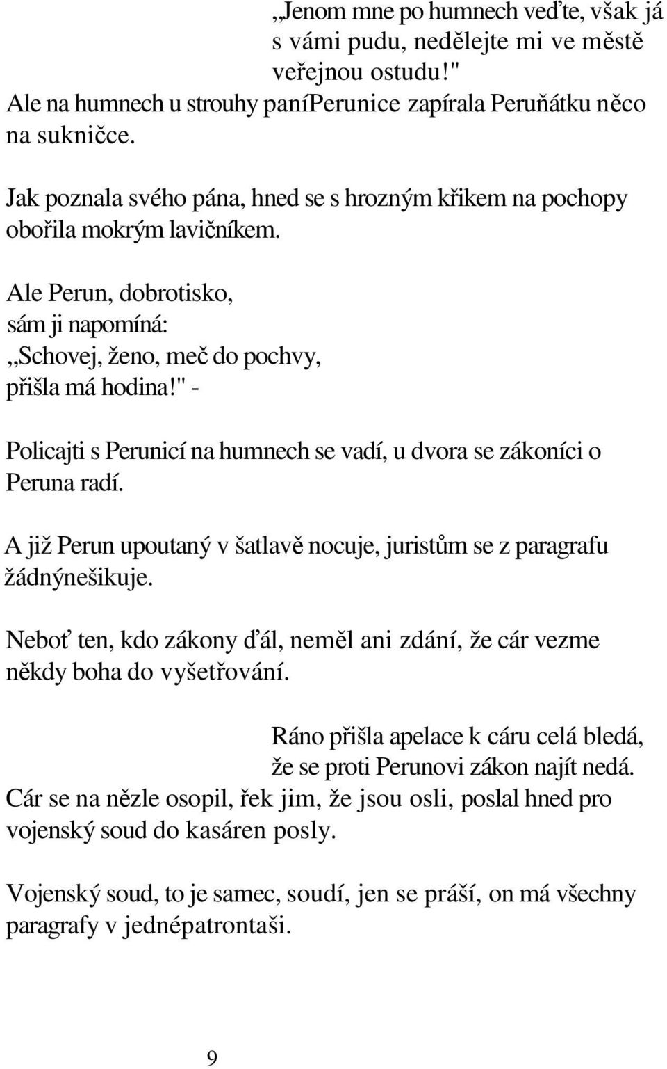 " - Policajti s Perunicí na humnech se vadí, u dvora se zákoníci o Peruna radí. A již Perun upoutaný v šatlavě nocuje, juristům se z paragrafu žádnýnešikuje.