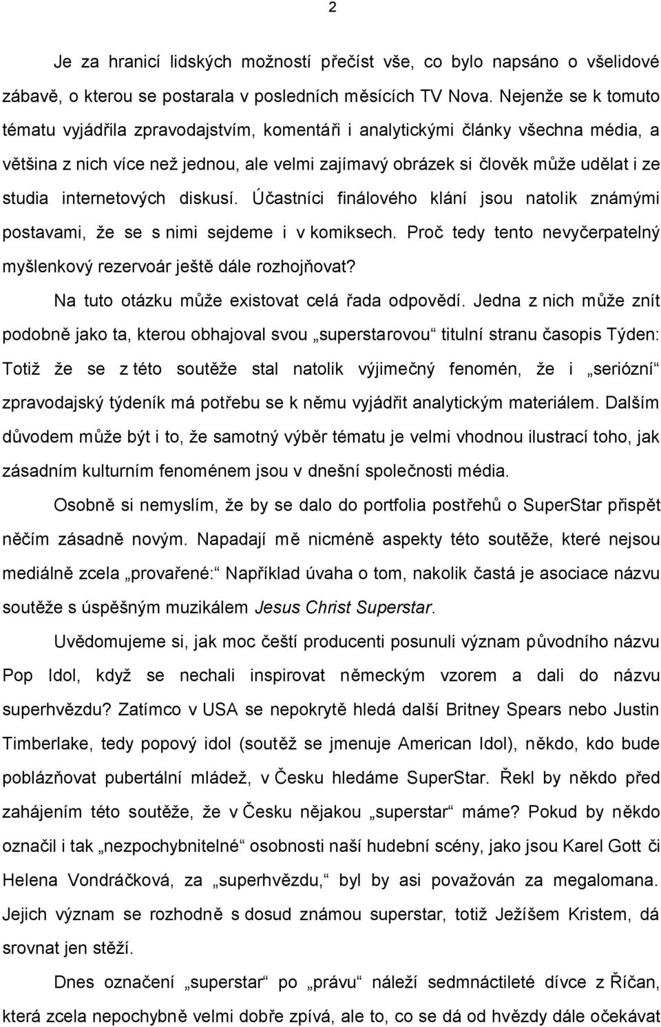 internetových diskusí. Účastníci finálového klání jsou natolik známými postavami, že se s nimi sejdeme i v komiksech. Proč tedy tento nevyčerpatelný myšlenkový rezervoár ještě dále rozhojňovat?