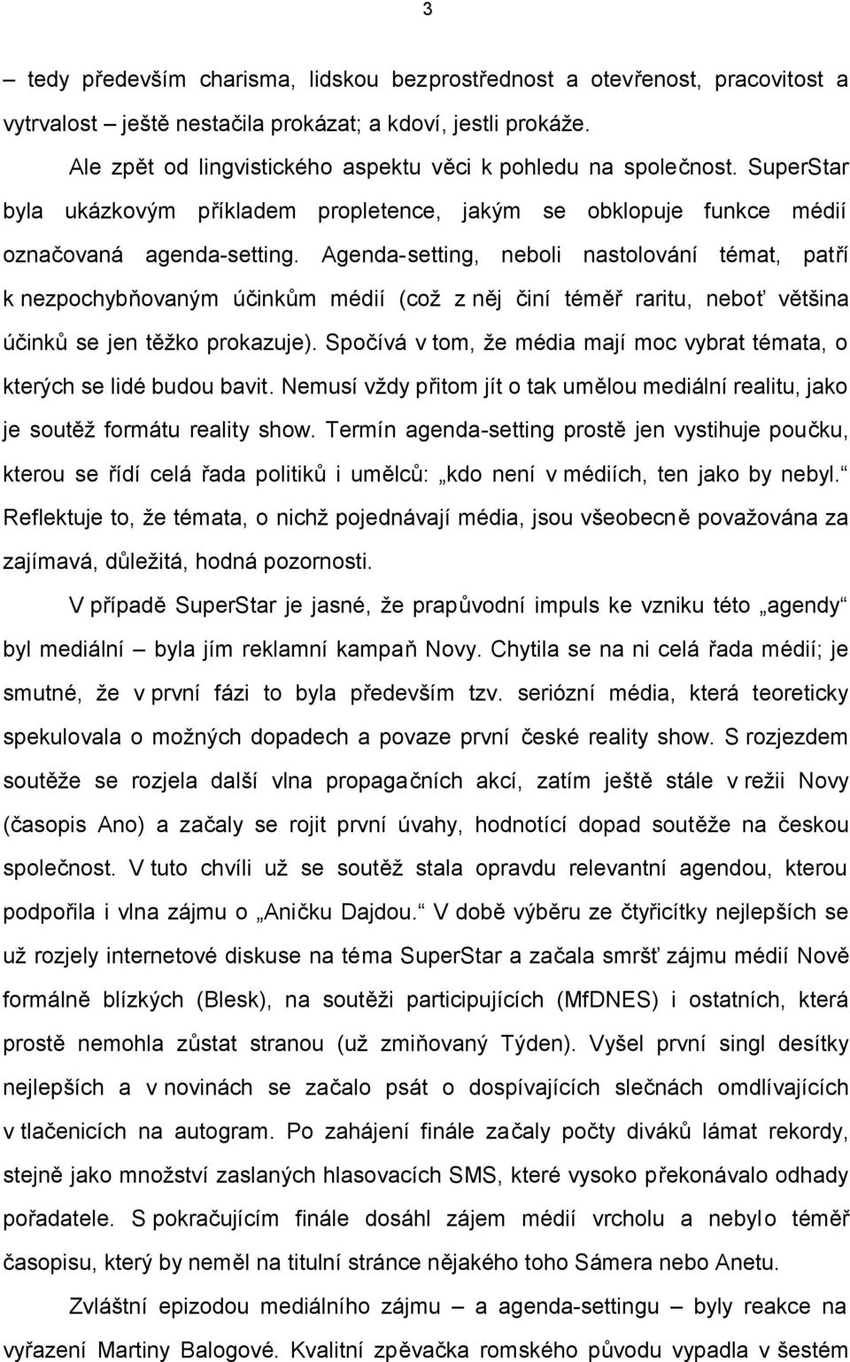 Agenda-setting, neboli nastolování témat, patří k nezpochybňovaným účinkům médií (což z něj činí téměř raritu, neboť většina účinků se jen těžko prokazuje).