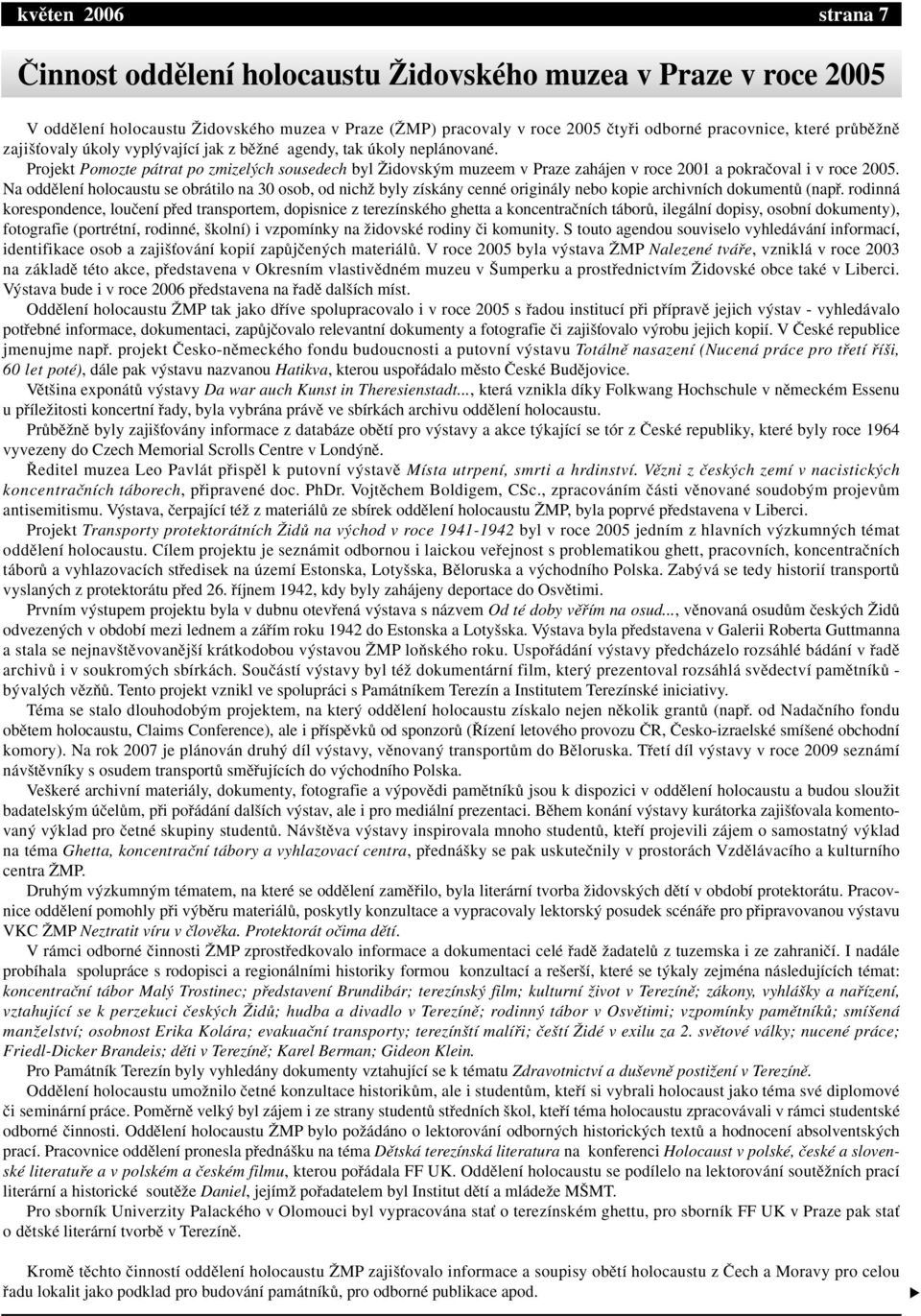 Projekt Pomozte pátrat po zmizel ch sousedech byl Îidovsk m muzeem v Praze zahájen v roce 2001 a pokraãoval i v roce 2005.