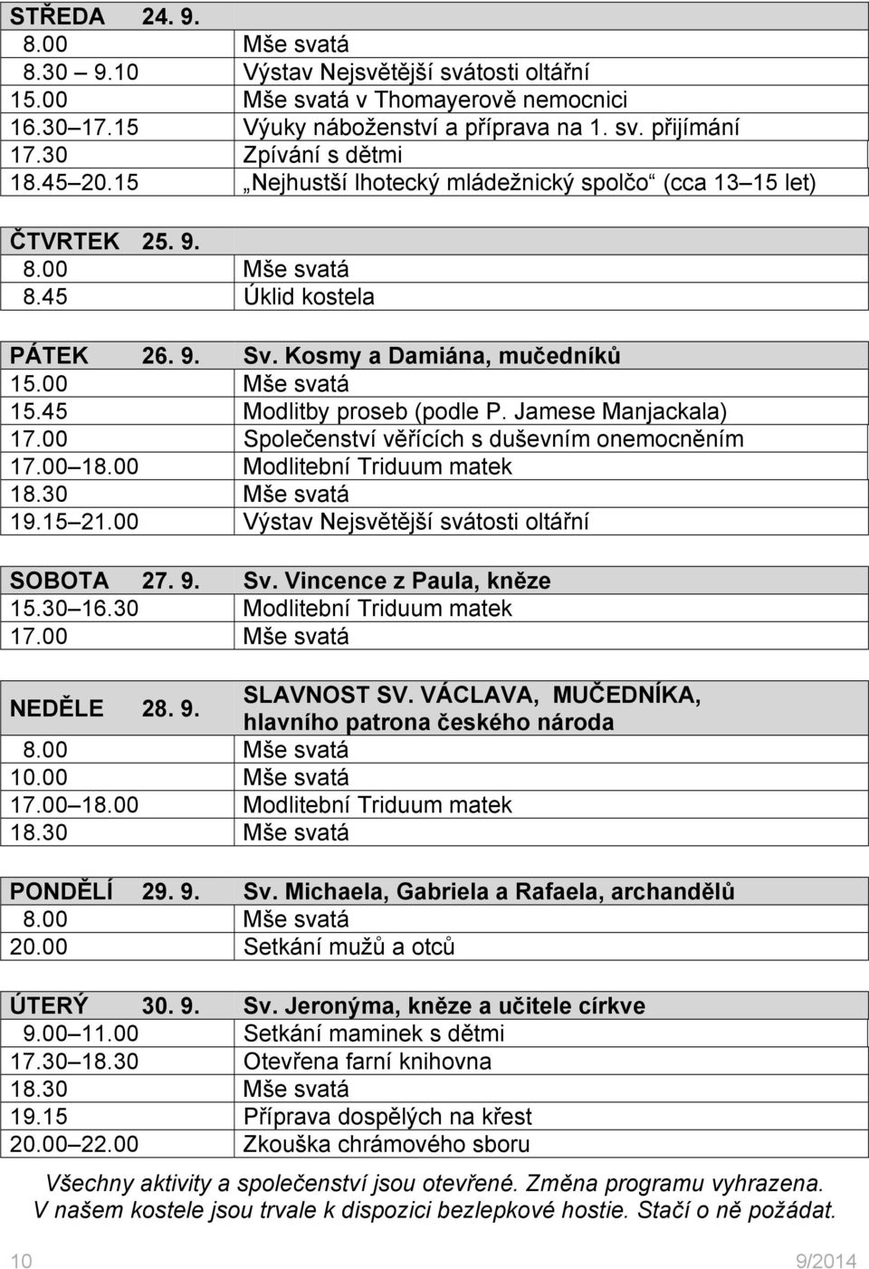 Jamese Manjackala) 17.00 Společenství věřících s duševním onemocněním 17.00 18.00 Modlitební Triduum matek 19.15 21.00 Výstav Nejsvětější svátosti oltářní SOBOTA 27. 9. Sv. Vincence z Paula, kněze 15.