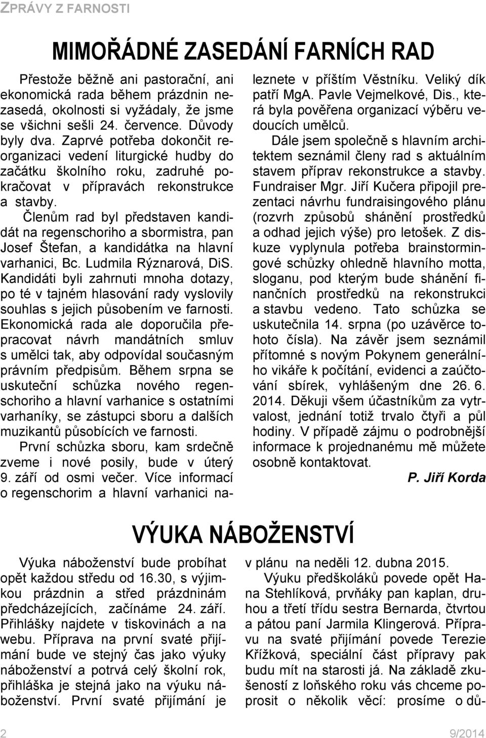 První svaté přijímání je VÝUKA NÁBOŽENSTVÍ Přestože běžně ani pastorační, ani ekonomická rada během prázdnin nezasedá, okolnosti si vyžádaly, že jsme se všichni sešli 24. července. Důvody byly dva.