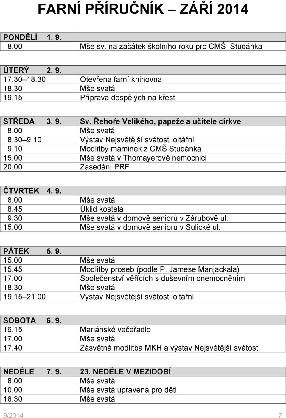 30 Mše svatá v domově seniorů v Zárubově ul. 15.00 Mše svatá v domově seniorů v Sulické ul. PÁTEK 5. 9. 15.00 Mše svatá 15.45 Modlitby proseb (podle P. Jamese Manjackala) 17.