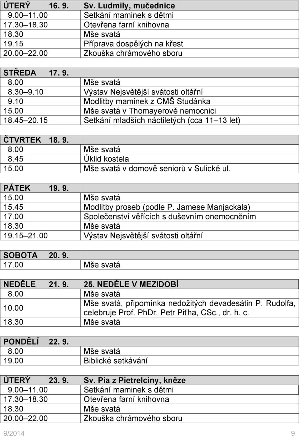 45 Úklid kostela 15.00 Mše svatá v domově seniorů v Sulické ul. PÁTEK 19. 9. 15.00 Mše svatá 15.45 Modlitby proseb (podle P. Jamese Manjackala) 17.00 Společenství věřících s duševním onemocněním 19.