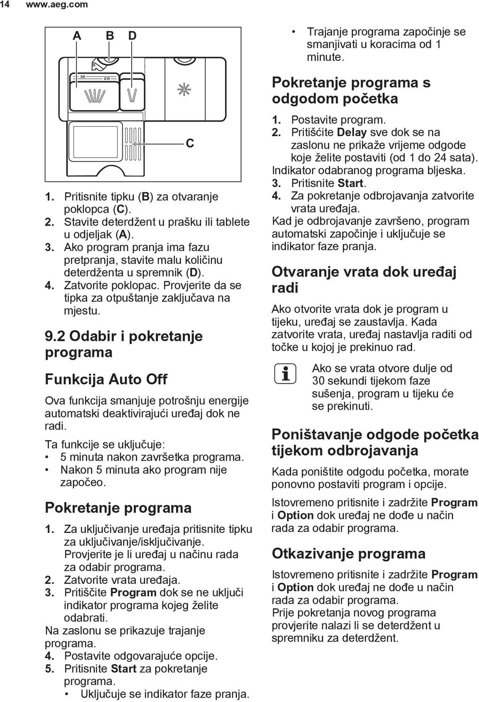 2 Odabir i pokretanje programa Funkcija Auto Off Ova funkcija smanjuje potrošnju energije automatski deaktivirajući uređaj dok ne radi. Ta funkcije se uključuje: 5 minuta nakon završetka programa.