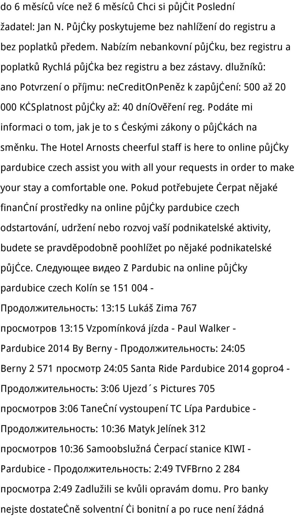 dlužníků: ano Potvrzení o příjmu: necreditonpeněz k zapůjčení: 500 až 20 000 KčSplatnost půjčky až: 40 dníověření reg. Podáte mi informaci o tom, jak je to s českými zákony o půjčkách na směnku.