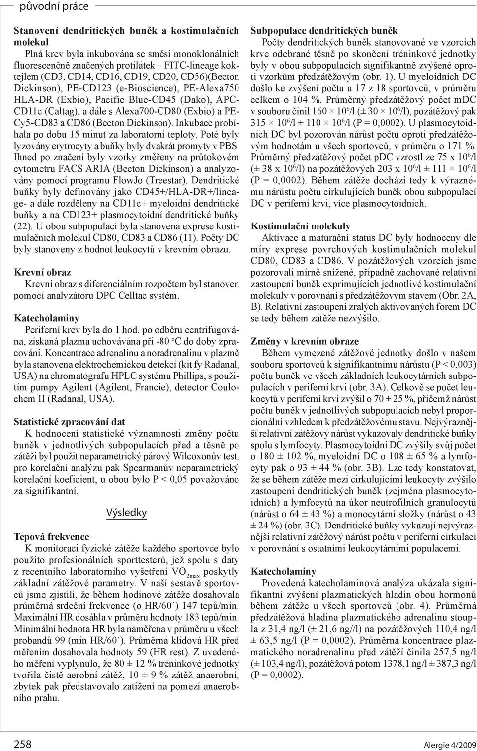 Inkubace probíhala po dobu 15 minut za laboratorní teploty. Poté byly lyzovány erytrocyty a buňky byly dvakrát promyty v PBS.