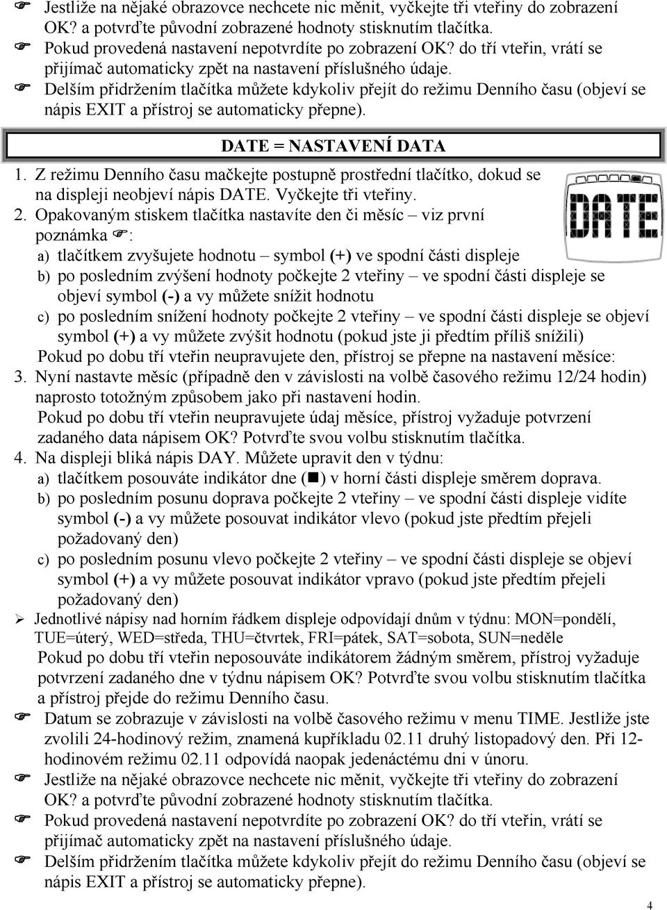 Delším přidržením tlačítka můžete kdykoliv přejít do režimu Denního času (objeví se nápis EXIT a přístroj se automaticky přepne). DATE = NASTAVENÍ DATA 1.