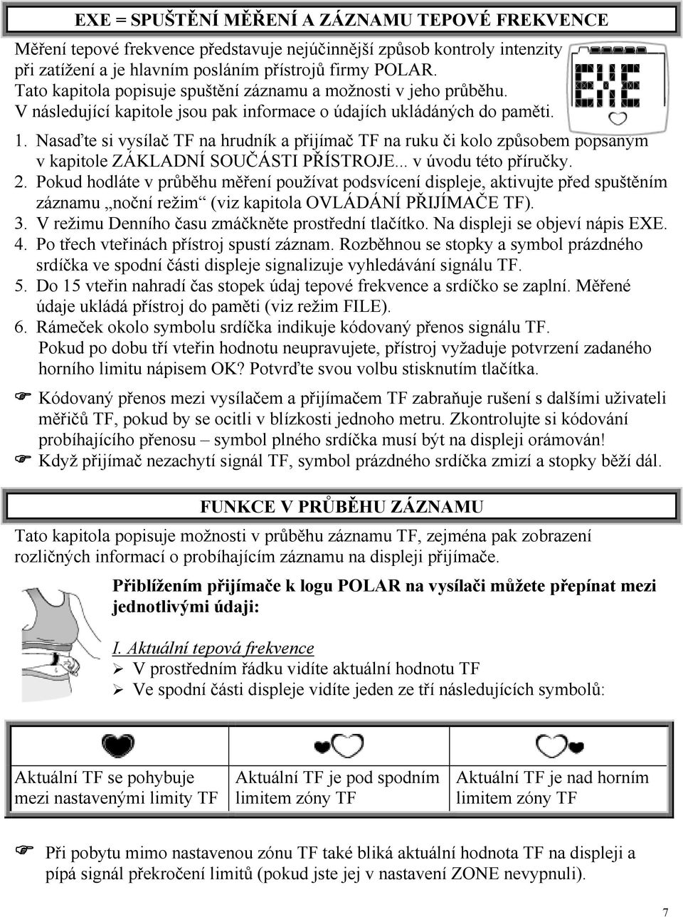 Nasaďte si vysílač TF na hrudník a přijímač TF na ruku či kolo způsobem popsaným v kapitole ZÁKLADNÍ SOUČÁSTI PŘÍSTROJE... v úvodu této příručky. 2.