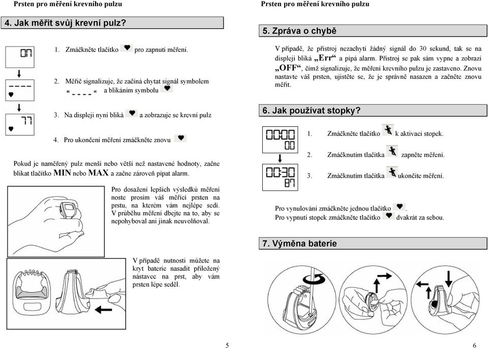 Pro ukončení měření zmáčkněte znovu Pokud je naměřený pulz menší nebo větší než nastavené hodnoty, začne blikat tlačítko MIN nebo MAX a začne zároveň pípat alarm.