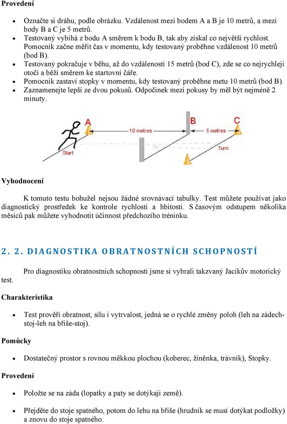 Testovaný pokračuje v běhu, až do vzdálenosti 15 metrů (bod C), zde se co nejrychleji otočí a běží směrem ke startovní čáře.