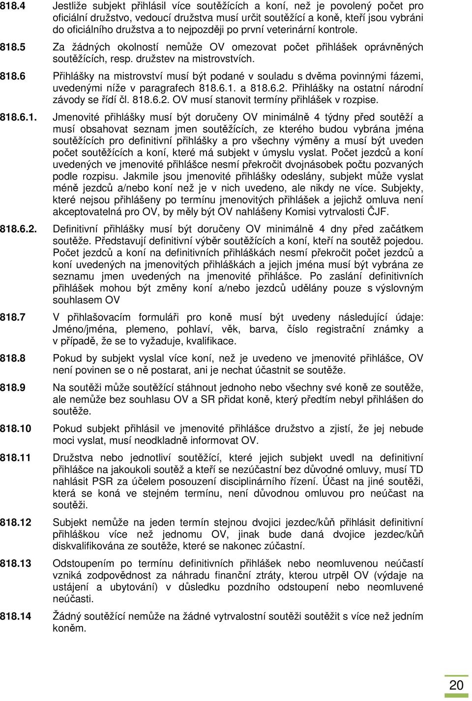 6.1. a 818.6.2. Přihlášky na ostatní národní závody se řídí čl. 818.6.2. OV musí stanovit termíny přihlášek v rozpise. 818.6.1. Jmenovité přihlášky musí být doručeny OV minimálně 4 týdny před soutěží