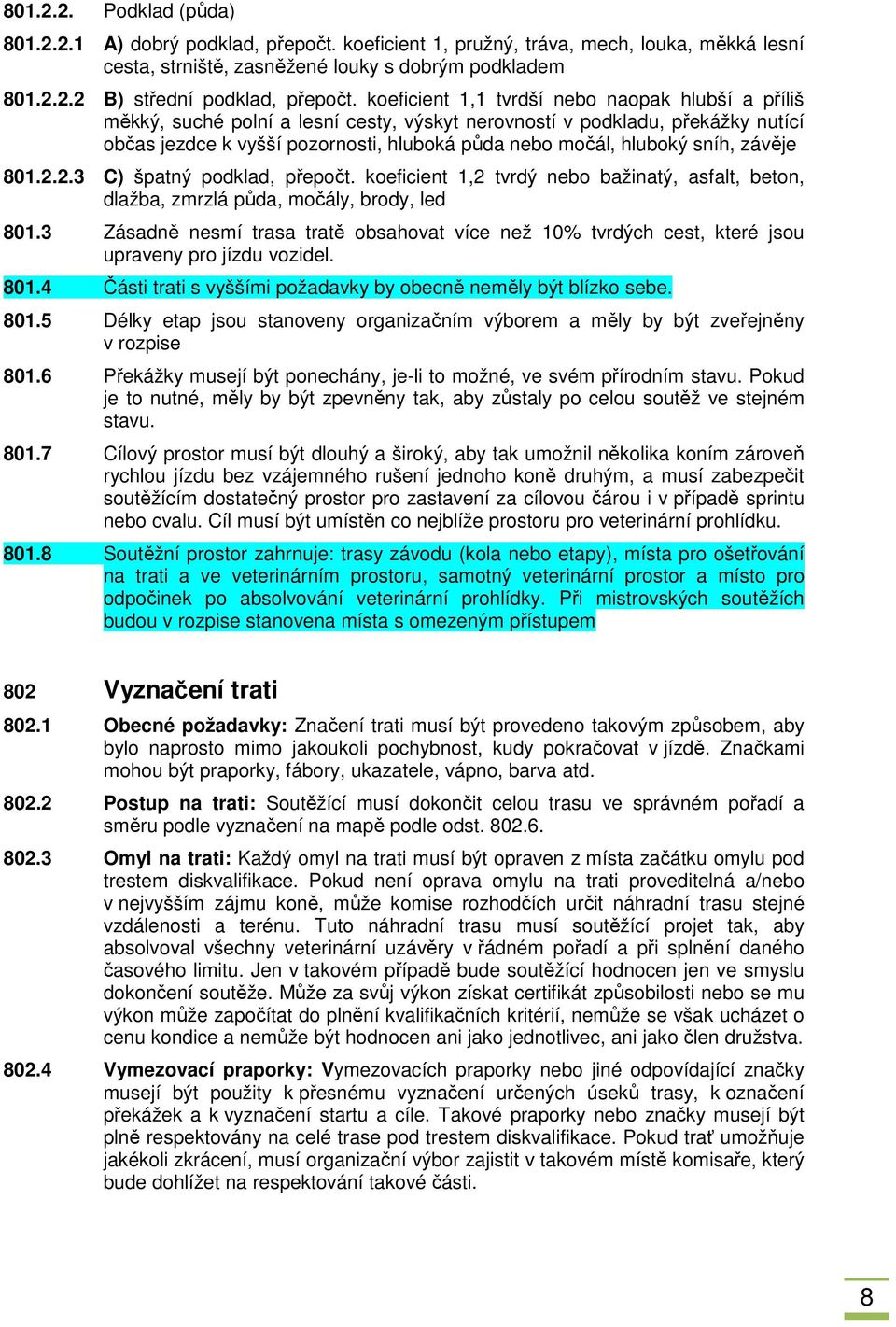 sníh, závěje 801.2.2.3 C) špatný podklad, přepočt. koeficient 1,2 tvrdý nebo bažinatý, asfalt, beton, dlažba, zmrzlá půda, močály, brody, led 801.