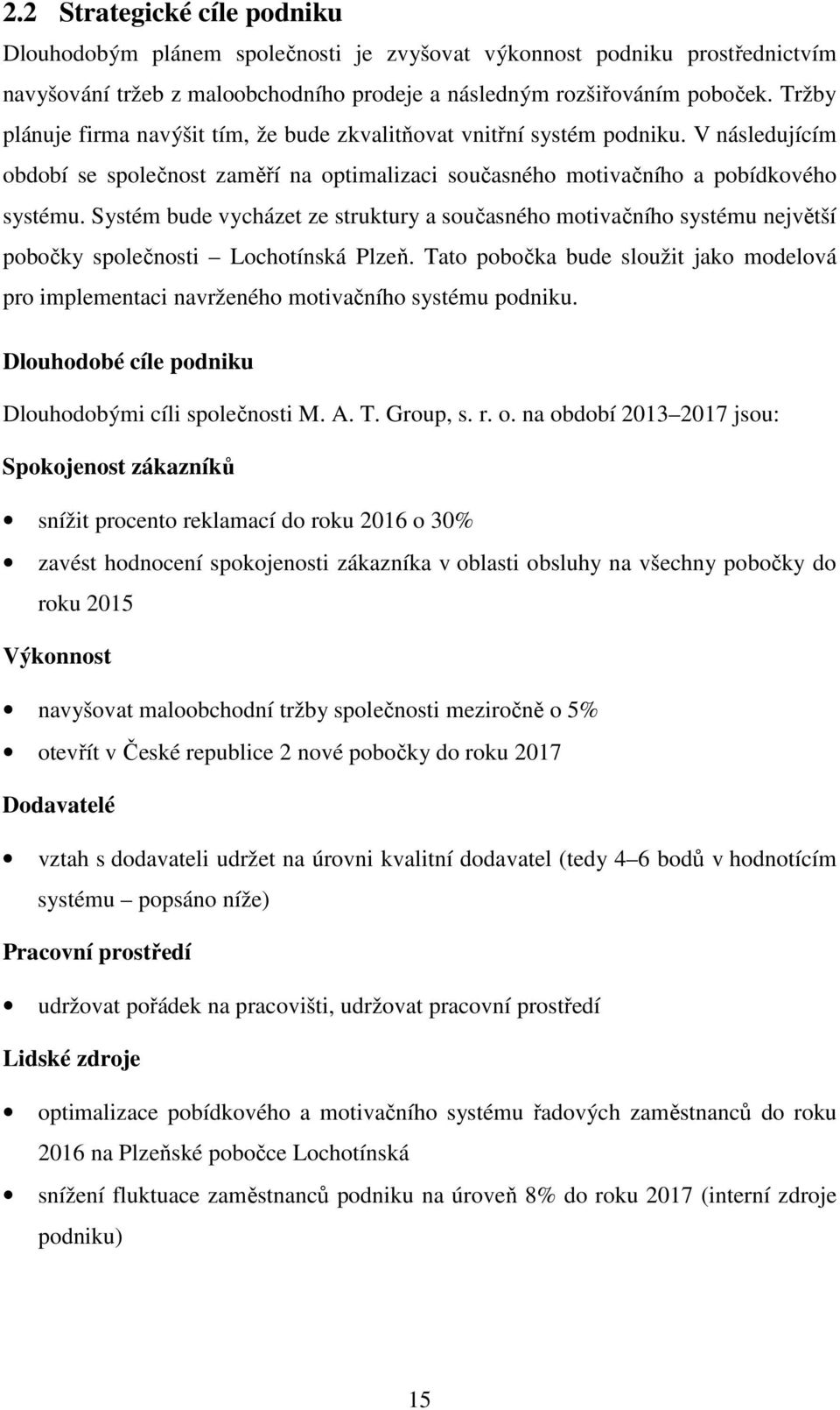 Systém bude vycházet ze struktury a současného motivačního systému největší pobočky společnosti Lochotínská Plzeň.