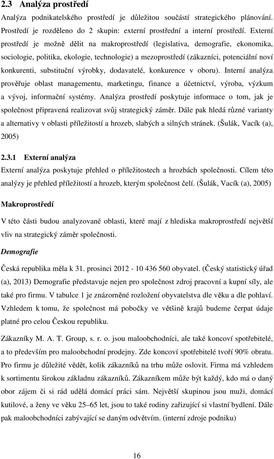 substituční výrobky, dodavatelé, konkurence v oboru). Interní analýza prověřuje oblast managementu, marketingu, finance a účetnictví, výroba, výzkum a vývoj, informační systémy.