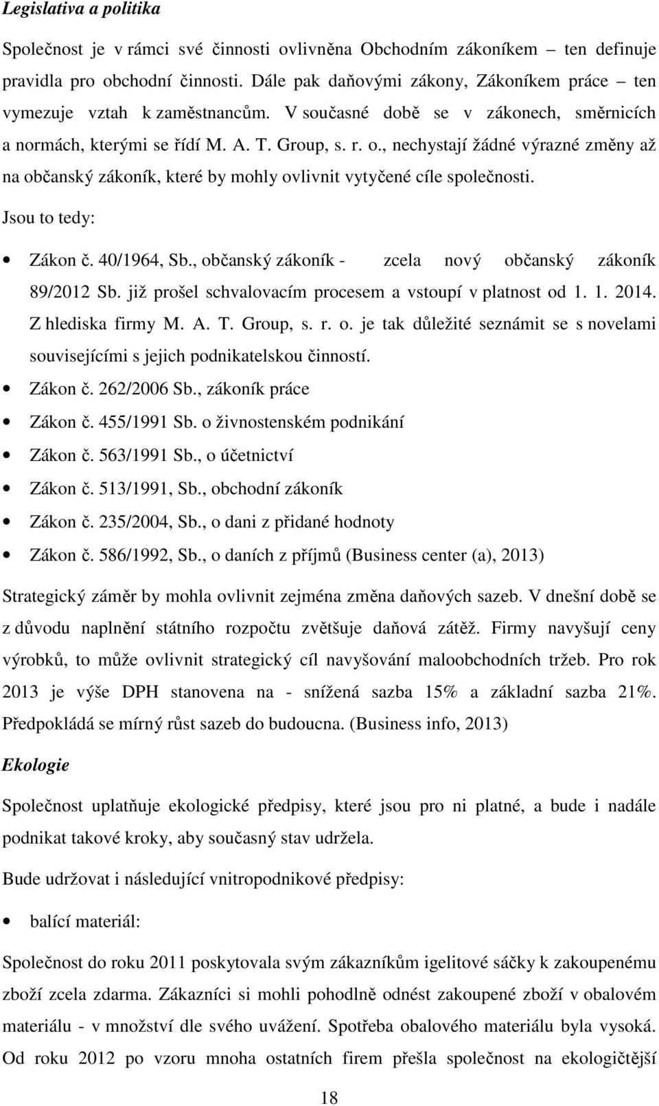 , nechystají žádné výrazné změny až na občanský zákoník, které by mohly ovlivnit vytyčené cíle společnosti. Jsou to tedy: Zákon č. 40/1964, Sb.