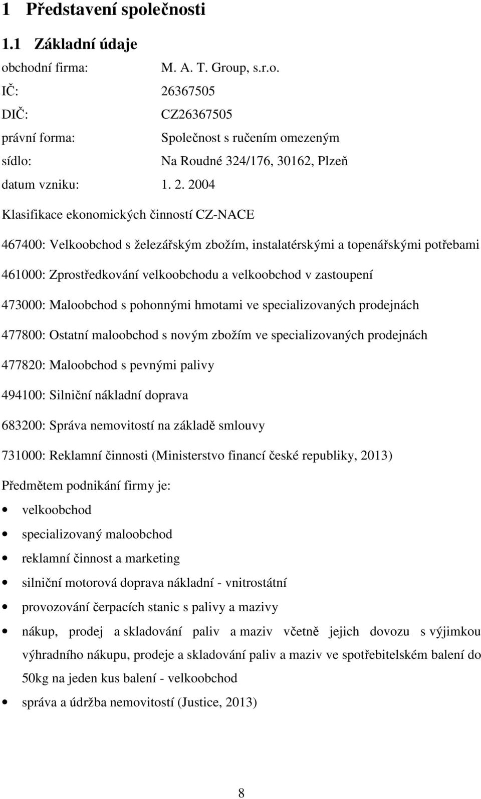 473000: Maloobchod s pohonnými hmotami ve specializovaných prodejnách 477800: Ostatní maloobchod s novým zbožím ve specializovaných prodejnách 477820: Maloobchod s pevnými palivy 494100: Silniční